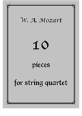 W. A. Mozart - 10 pieces for String Quartet